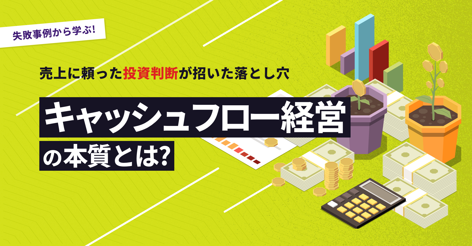 失敗事例から学ぶ！売上に頼った投資判断が招いた落とし穴 キャッシュフロー経営の本質とは？