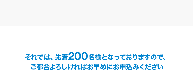 それでは、先着200名様となっておりますので、ご都合よろしければお早めにお申込みください